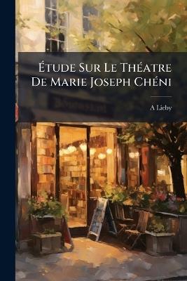 Ãtude Sur Le ThÃ(c)atre De Marie Joseph ChÃ(c)ni - A Lieby - cover
