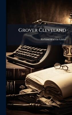 Grover Cleveland - Richard Watson Gilder - cover