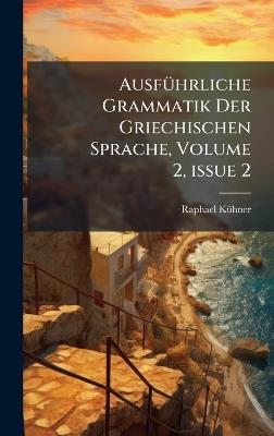 AusfÃ1/4hrliche Grammatik Der Griechischen Sprache, Volume 2, Â issue 2 - Raphael Kã1/4hner - cover
