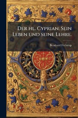 Der hl. Cyprian. Sein Leben und seine Lehre. - Bernhard Fechtrup - cover