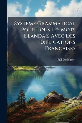 Système Grammatical Pour Tous Les Mots Islandais Avec Des Explications Françaises - Pàll Ãorkelsson - cover