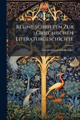Kleine Schriften Zur Griechischen Literaturgeschichte - Friedrich Gottlieb Welcker - cover