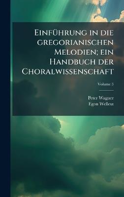 EinfÃ1/4hrung in die gregorianischen Melodien; ein Handbuch der Choralwissenschaft - Peter Wagner,Egon Wellesz - cover