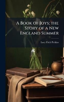 A Book of Joys; the Story of a New England Summer - Lucy Fitch Perkins - cover