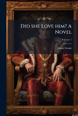 Did she Love him? A Novel - James Grant - cover