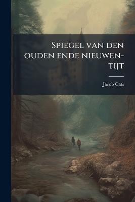 Spiegel van den ouden ende nieuwen-tijt - Jacob Cats - cover