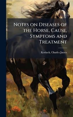 Notes on Diseases of the Horse, Cause, Symptoms and Treatment - cover