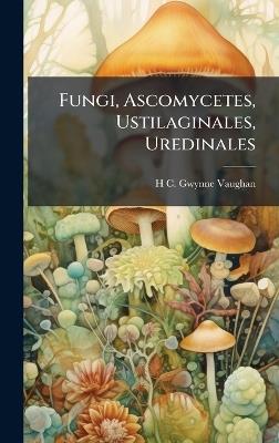 Fungi, Ascomycetes, Ustilaginales, Uredinales - H C 1879- Gwynne-Vaughan - cover