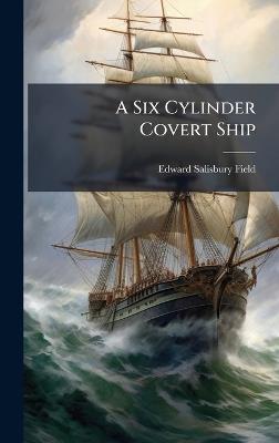A Six Cylinder Covert Ship - Edward Salisbury Field - cover