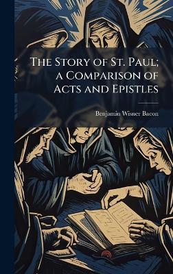 The Story of St. Paul; a Comparison of Acts and Epistles - Benjamin Wisner Bacon - cover