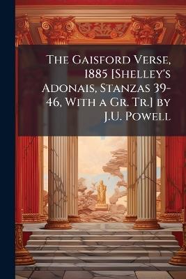 The Gaisford Verse, 1885 [Shelley's Adonais, Stanzas 39-46, With a Gr. Tr.] by J.U. Powell - cover