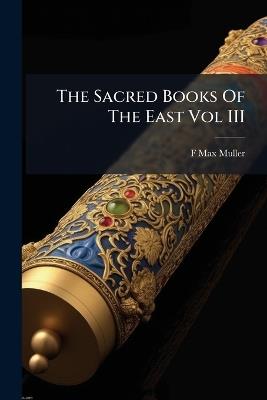 The Sacred Books Of The East Vol III - F Max Muller - cover