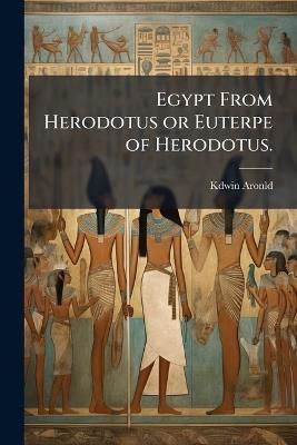 Egypt From Herodotus or Euterpe of Herodotus. - Kdwin Aronld - cover