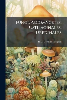Fungi, Ascomycetes, Ustilaginales, Uredinales - H C 1879- Gwynne-Vaughan - cover