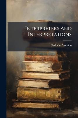 Interpreters And Interpretations - Carl Van Vechten - cover