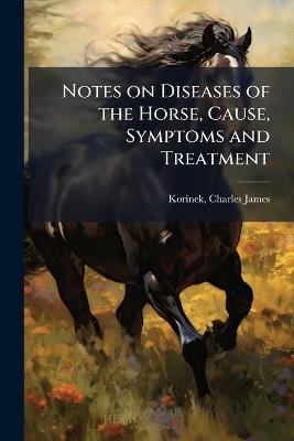 Notes on Diseases of the Horse, Cause, Symptoms and Treatment - cover
