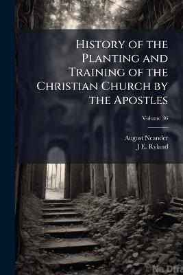 History of the Planting and Training of the Christian Church by the Apostles - August Neander,J E 1798-1866 Ryland - cover