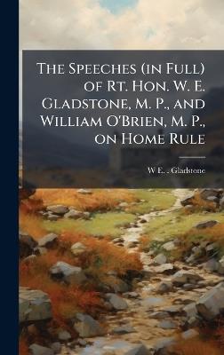 The Speeches (in Full) of Rt. Hon. W. E. Gladstone, M. P., and William O'Brien, M. P., on Home Rule - W E 1809-1898 Gladstone - cover