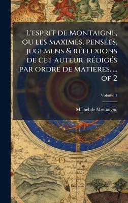 L'esprit de Montaigne, ou les maximes, pensÃ(c)es, jugemens & rÃ(c)flexions de cet auteur, rÃ(c)digÃ(c)s par ordre de matieres. ... of 2 - Michel Montaigne - cover