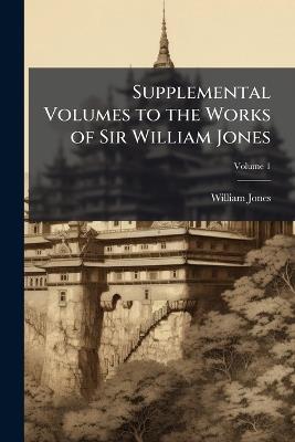 Supplemental Volumes to the Works of Sir William Jones - William Jones - cover