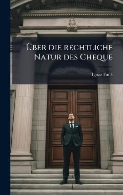 Ãber die rechtliche Natur des Cheque - Ignaz Funk - cover