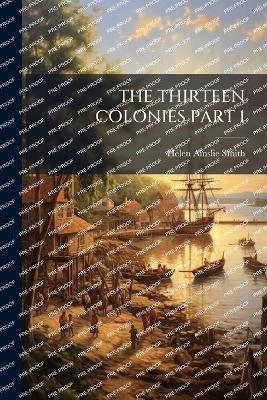 The Thirteen Colonies Part 1 - Helen Ainslie Smith - cover
