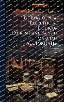 De Parvae Pilae Exercitio Ad Dodicum Laurentiani Darisini Marciani Auctoritatem - Galen - cover