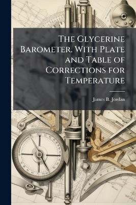 The Glycerine Barometer. With Plate and Table of Corrections for Temperature - James B Jordan - cover