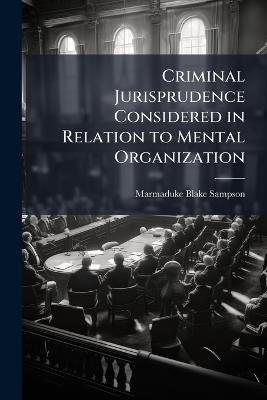 Criminal Jurisprudence Considered in Relation to Mental Organization - Marmaduke Blake Sampson - cover