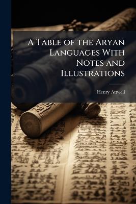 A Table of the Aryan Languages With Notes and Illustrations - Henry Attwell - cover
