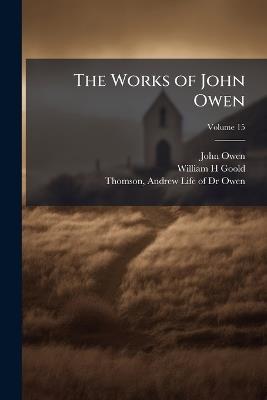 The Works of John Owen - John 1616-1683 Owen,William H Goold - cover