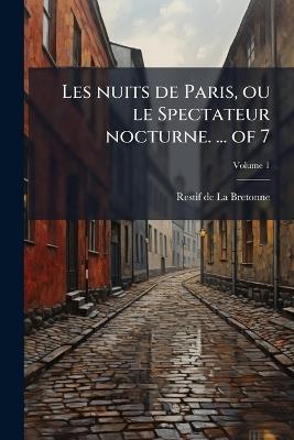 Les nuits de Paris, ou le Spectateur nocturne. ... of 7 - Restif de la Bretonne - cover