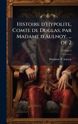 Histoire d'Hypolite, Comte de Duglas; par Madame d'Aulnoy. ... of 2 - Madame D' Aulnoy - cover