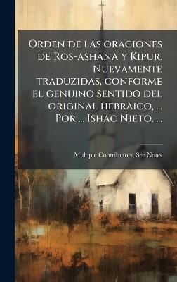 Orden de las oraciones de Ros-ashana y Kipur. Nuevamente traduzidas, conforme el genuino sentido del original hebraico, ... Por ... Ishac Nieto. ... - Multiple Contributors - cover