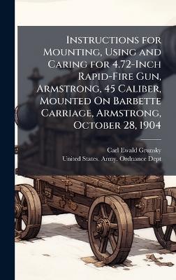 Instructions for Mounting, Using and Caring for 4.72-Inch Rapid-Fire Gun, Armstrong, 45 Caliber, Mounted On Barbette Carriage, Armstrong, October 28, 1904 - Carl Ewald Grunsky - cover