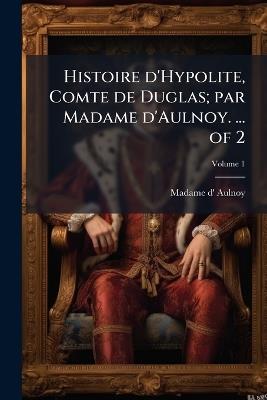 Histoire d'Hypolite, Comte de Duglas; par Madame d'Aulnoy. ... of 2 - Madame D' Aulnoy - cover