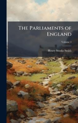 The Parliaments of England - Henry Stooks Smith - cover