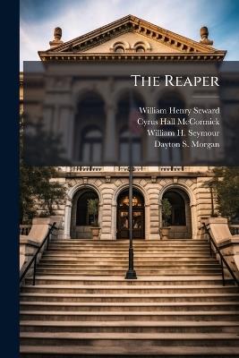 The Reaper - William Henry Seward,Cyrus Hall McCormick,William H Seymour - cover