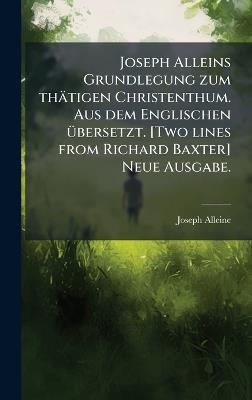 Joseph Alleins Grundlegung zum thätigen Christenthum. Aus dem Englischen Ã1/4bersetzt. [Two lines from Richard Baxter] Neue Ausgabe. - Joseph Alleine - cover