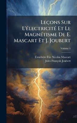 Leçons Sur L'Ã(c)lectricitÃ(c) Et Le MagnÃ(c)tisme De E. Mascart Et J. Joubert - Ãleuthère Ãlie Nicolas Mascart,Jules François Joubert - cover
