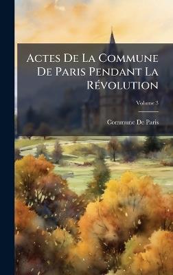 Actes De La Commune De Paris Pendant La RÃ(c)volution - Commune De Paris - cover