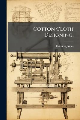 Cotton Cloth Designing, - Holmes James - cover