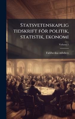 Statsvetenskaplig tidskrift för politik, statistik, ekonomi - Fahlbecksa Stiftelsen - cover