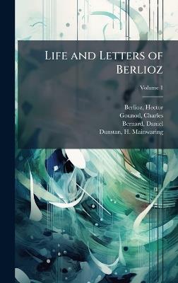 Life and Letters of Berlioz - Hector Berlioz,Gounod Charles 1818-1893,Bernard Daniel - cover