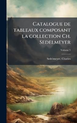 Catalogue de tableaux composant la collection Ch. Sedelmeyer - Sedelmeyer Charles - cover