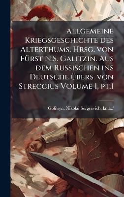 Allgemeine Kriegsgeschichte des Alterthums. Hrsg. von FÃ1/4rst N.S. Galitzin. Aus dem Russischen ins Deutsche Ã1/4bers. von Streccius Volume 1, pt.1 - cover