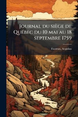 Journal du siège de QuÃ(c)bec du 10 mai au 18 septembre 1759 - Aegidius Fauteux - cover