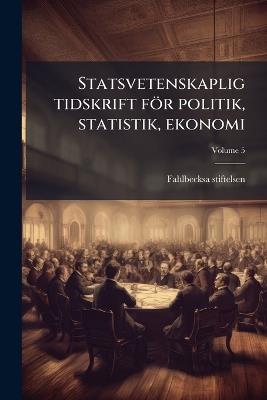 Statsvetenskaplig tidskrift för politik, statistik, ekonomi - Fahlbecksa Stiftelsen - cover
