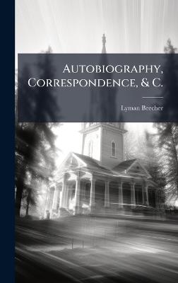 Autobiography, Correspondence, & C. - Lyman Beecher - cover