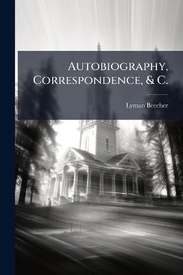 Autobiography, Correspondence, & C. - Lyman Beecher - cover